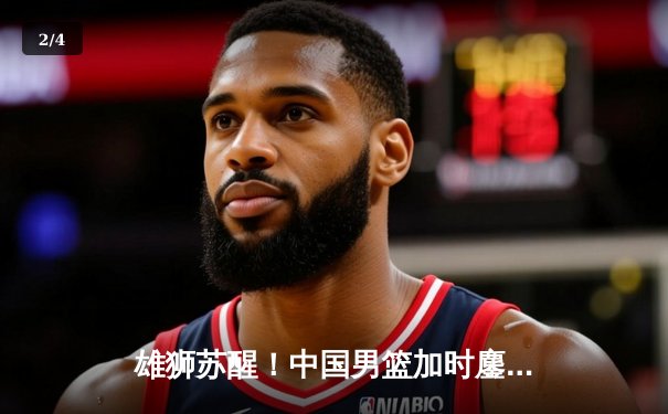 雄狮苏醒！中国男篮加时鏖战力克澳大利亚，胡明轩26分闪耀赛场 - 2