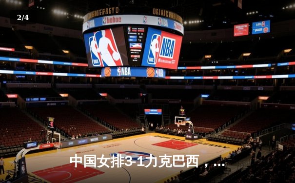 中国女排3-1力克巴西，巴黎奥运开门红 - 2