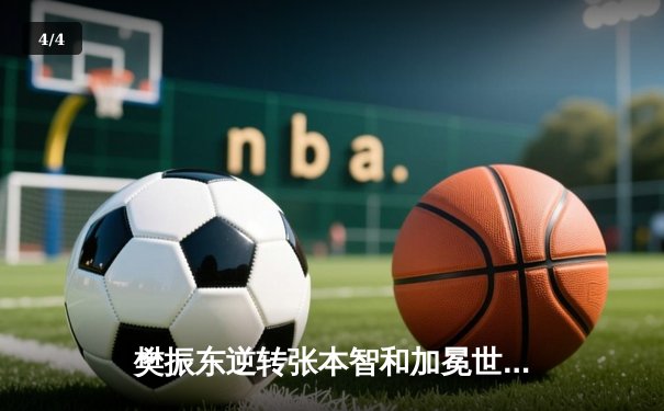 樊振东逆转张本智和加冕世界杯四冠王，国乒包揽男女单打冠军 - 4