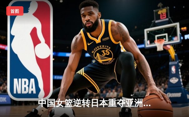 中国女篮逆转日本重夺亚洲杯冠军，韩旭23+15荣膺MVP