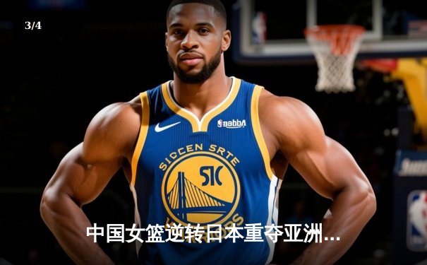 中国女篮逆转日本重夺亚洲杯冠军，韩旭荣膺MVP彰显内线统治力 - 3