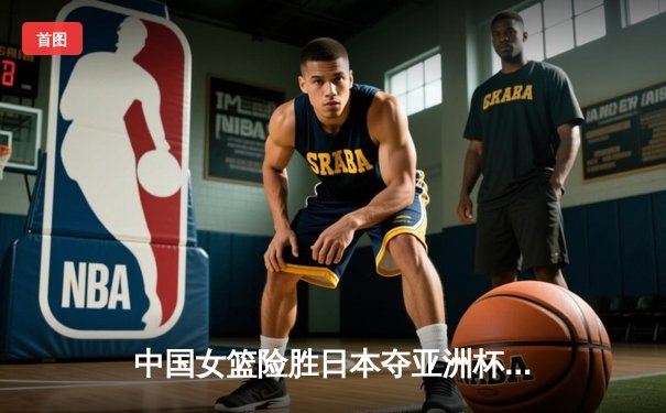 中国女篮险胜日本夺亚洲杯冠军，韩旭23+15荣膺MVP